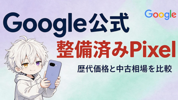 Google公式の認定整備済みPixelが販売開始。歴代価格と中古相場を確認
