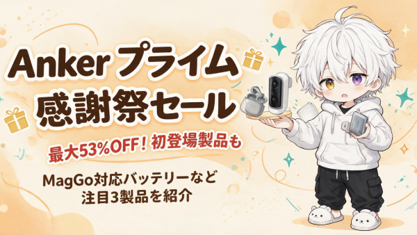 Anker、Amazonプライム感謝祭で290製品以上を最大53%オフ！MagGo対応新バッテリーなど初登場注目製品まとめ