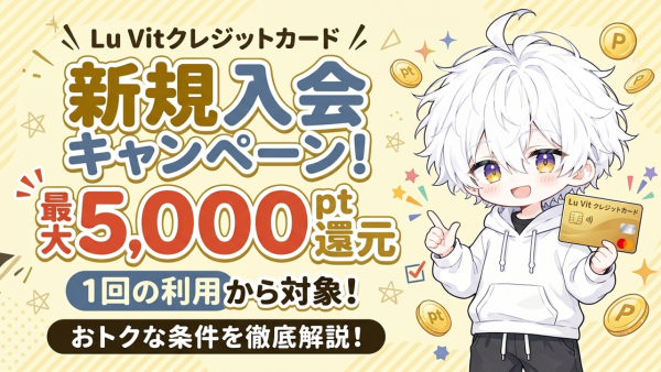 Lu Vitクレジットカードの新規入会キャンペーンまとめ！1回利用から最大5000ポイント還元の条件を解説